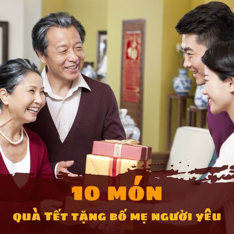Tổng hợp 10 món quà Tết tặng bố mẹ người yêu